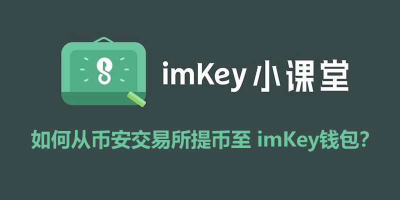 如何从币安交易所提币至imKey钱包？提币操作步骤和注意事项